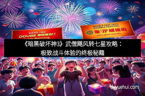 《暗黑破坏神3》武僧飓风转七星攻略：极致战斗体验的终极秘籍